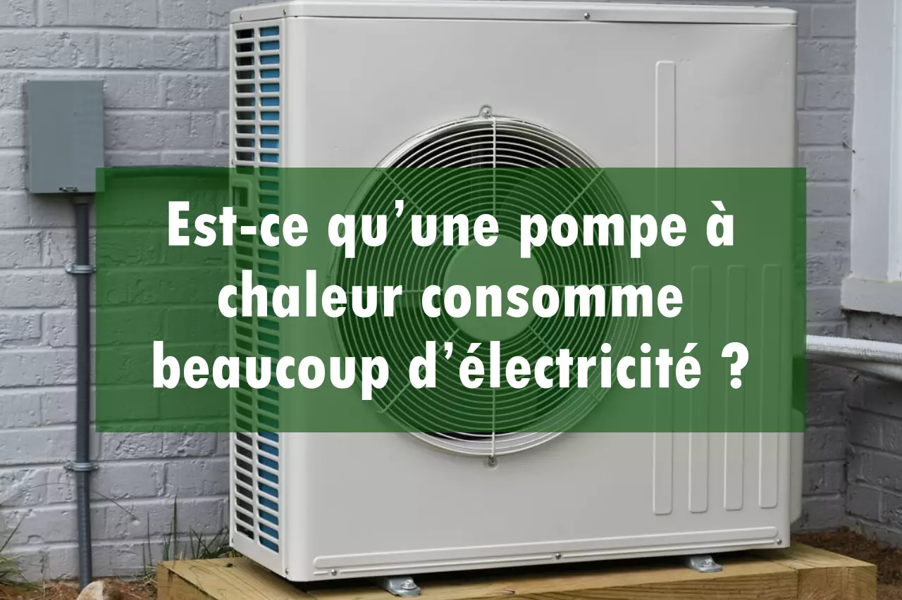 Est-ce qu'une pompe a chaleur consomme beaucoup d'électricité?